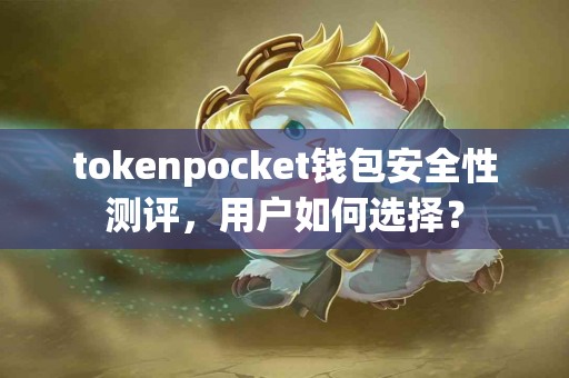 tokenpocket钱包安全性测评，用户如何选择？