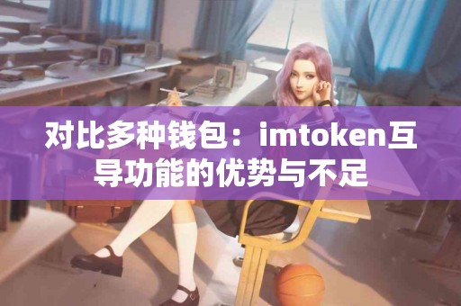对比多种钱包：imtoken互导功能的优势与不足