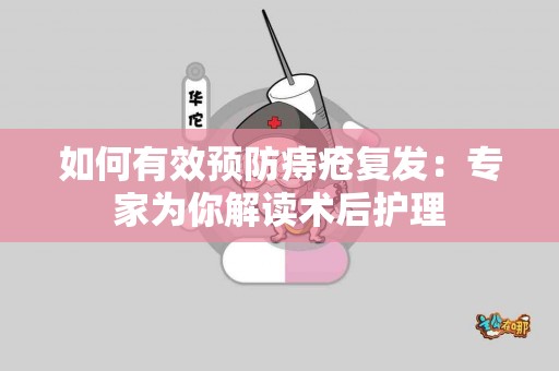 如何有效预防痔疮复发：专家为你解读术后护理