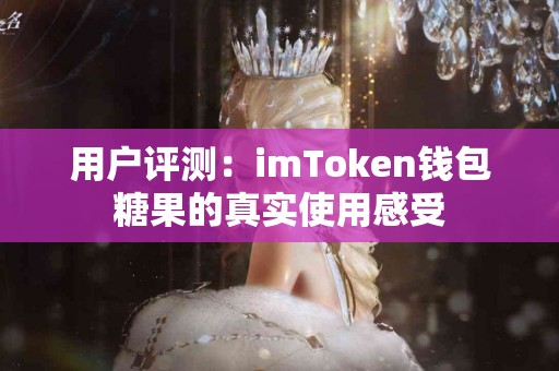 用户评测：imToken钱包糖果的真实使用感受