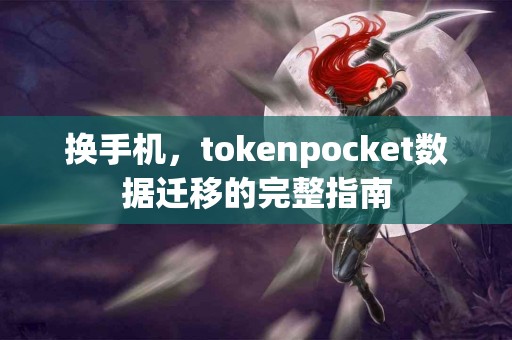 换手机，tokenpocket数据迁移的完整指南