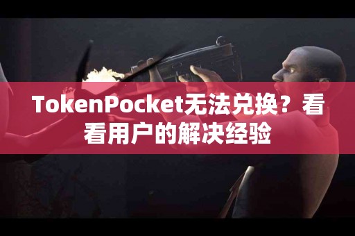 TokenPocket无法兑换？看看用户的解决经验