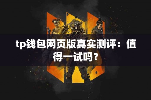 tp钱包网页版真实测评：值得一试吗？