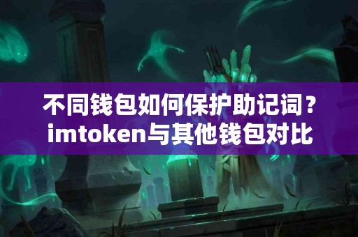 不同钱包如何保护助记词？imtoken与其他钱包对比