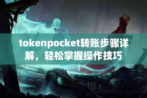 tokenpocket转账步骤详解，轻松掌握操作技巧