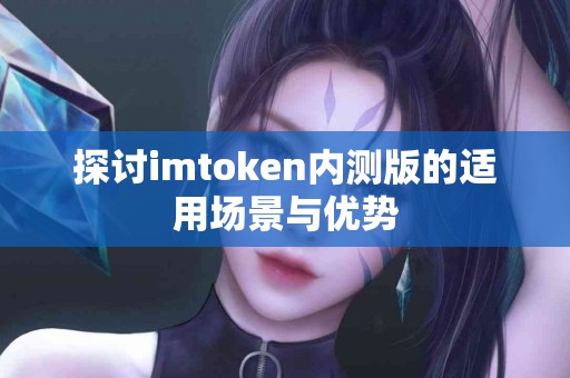 探讨imtoken内测版的适用场景与优势