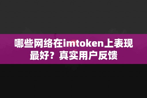 哪些网络在imtoken上表现最好？真实用户反馈