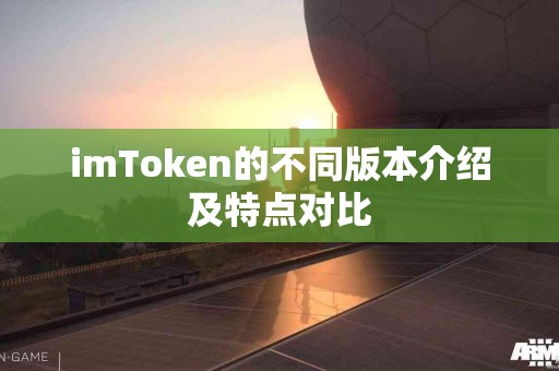 imToken的不同版本介绍及特点对比
