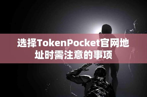 选择TokenPocket官网地址时需注意的事项