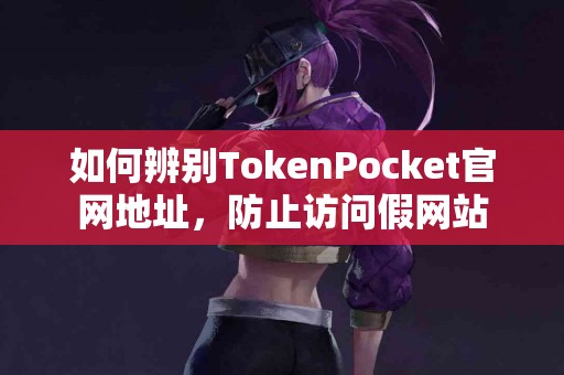 如何辨别TokenPocket官网地址，防止访问假网站