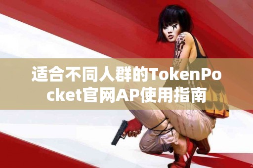 适合不同人群的TokenPocket官网AP使用指南