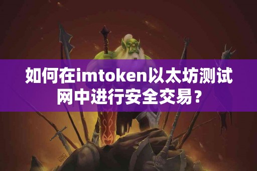 如何在imtoken以太坊测试网中进行安全交易？