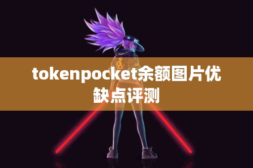 tokenpocket余额图片优缺点评测