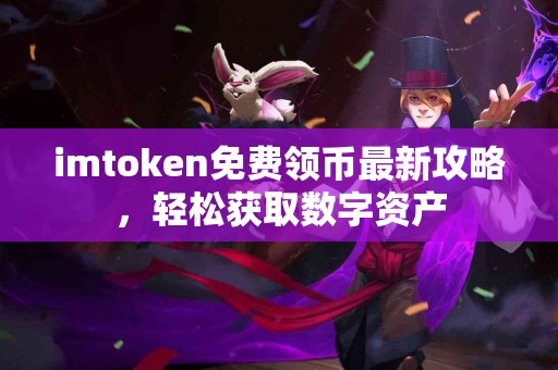 imtoken免费领币最新攻略，轻松获取数字资产