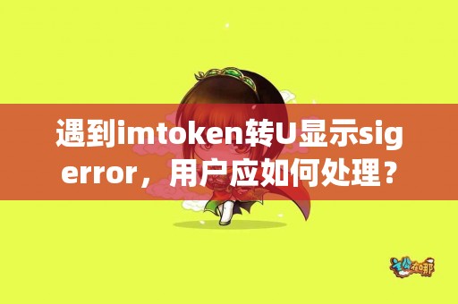 遇到imtoken转U显示sigerror，用户应如何处理？