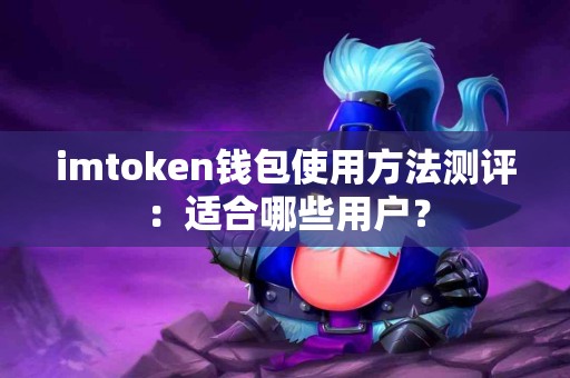 imtoken钱包使用方法测评：适合哪些用户？