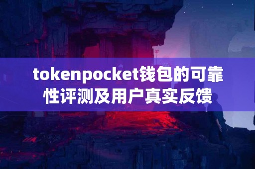 tokenpocket钱包的可靠性评测及用户真实反馈