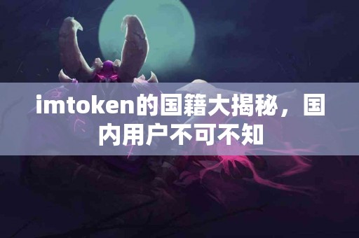 imtoken的国籍大揭秘，国内用户不可不知