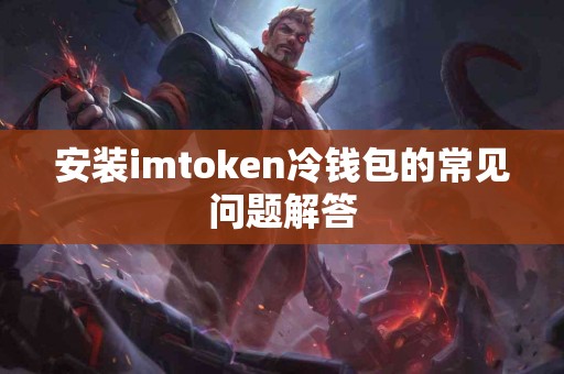 安装imtoken冷钱包的常见问题解答