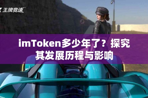 imToken多少年了？探究其发展历程与影响