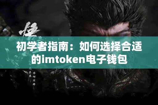 初学者指南：如何选择合适的imtoken电子钱包