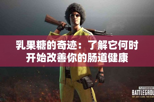 乳果糖的奇迹：了解它何时开始改善你的肠道健康
