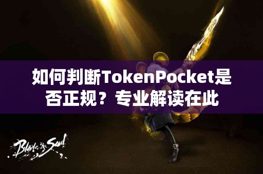 如何判断TokenPocket是否正规？专业解读在此