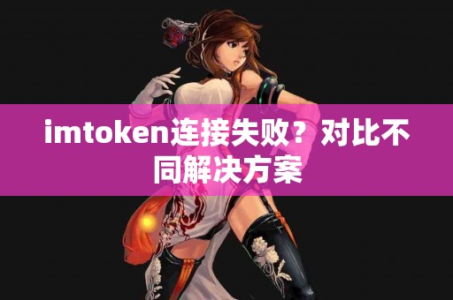 imtoken连接失败？对比不同解决方案