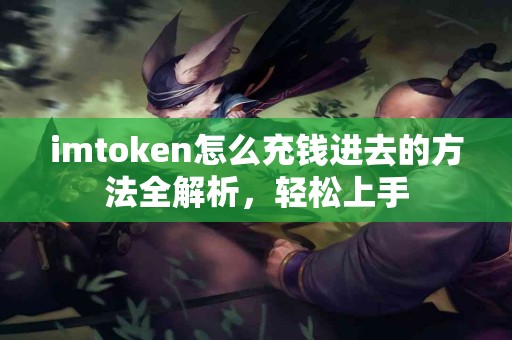 imtoken怎么充钱进去的方法全解析，轻松上手