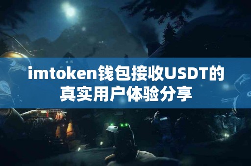 imtoken钱包接收USDT的真实用户体验分享