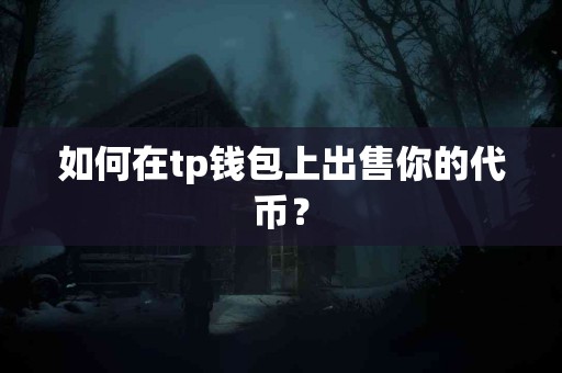 如何在tp钱包上出售你的代币？