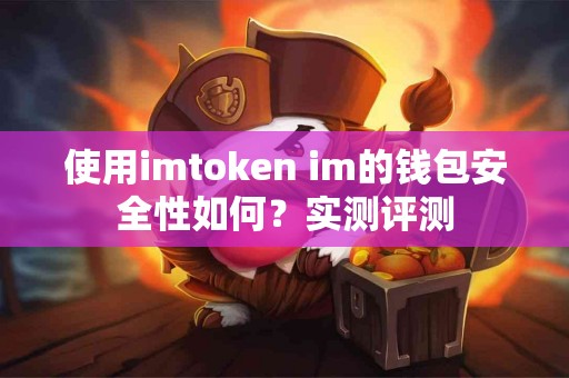 使用imtoken im的钱包安全性如何？实测评测