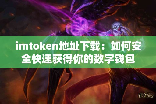 imtoken地址下载：如何安全快速获得你的数字钱包