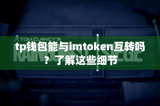 tp钱包能与imtoken互转吗？了解这些细节