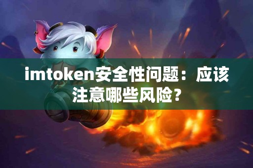 imtoken安全性问题：应该注意哪些风险？