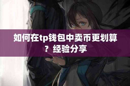 如何在tp钱包中卖币更划算？经验分享