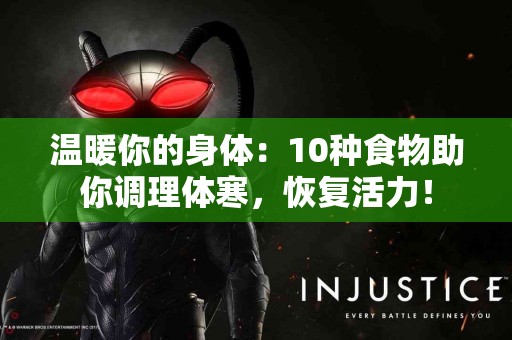 温暖你的身体：10种食物助你调理体寒，恢复活力！