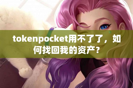 tokenpocket用不了了，如何找回我的资产？