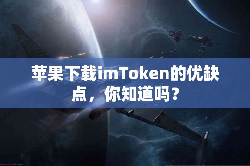 苹果下载imToken的优缺点，你知道吗？