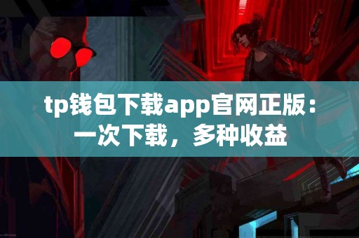 tp钱包下载app官网正版：一次下载，多种收益