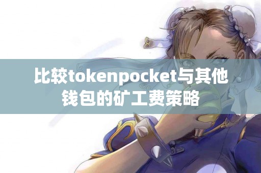 比较tokenpocket与其他钱包的矿工费策略
