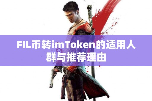 FIL币转imToken的适用人群与推荐理由