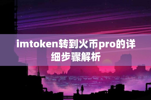imtoken转到火币pro的详细步骤解析