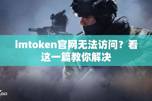 imtoken官网无法访问？看这一篇教你解决
