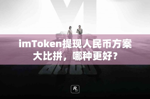 imToken提现人民币方案大比拼，哪种更好？