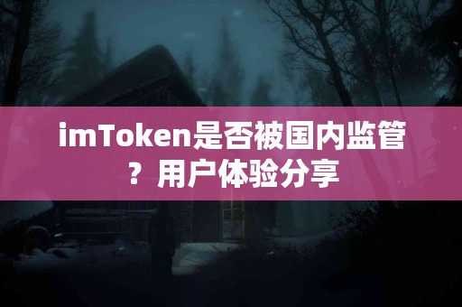 imToken是否被国内监管？用户体验分享