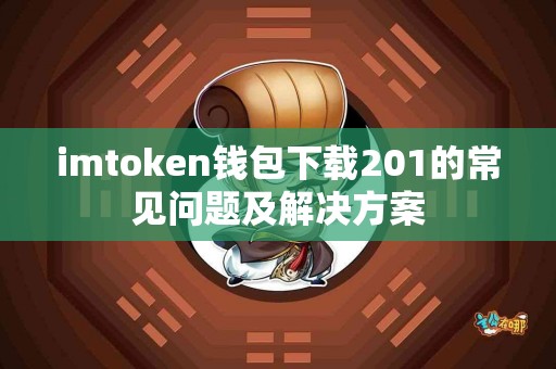 imtoken钱包下载201的常见问题及解决方案