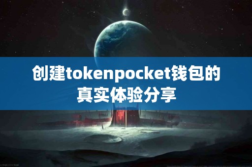创建tokenpocket钱包的真实体验分享