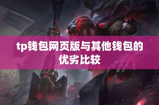 tp钱包网页版与其他钱包的优劣比较