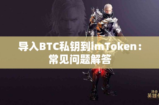 导入BTC私钥到imToken：常见问题解答